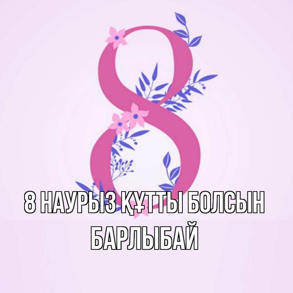 Күн сайын ашық хат с именем, Барлыбай 8 наурыз құтты болсын международный женский день Онлайн тегін жүктеп алу тілектері бар керемет карта 