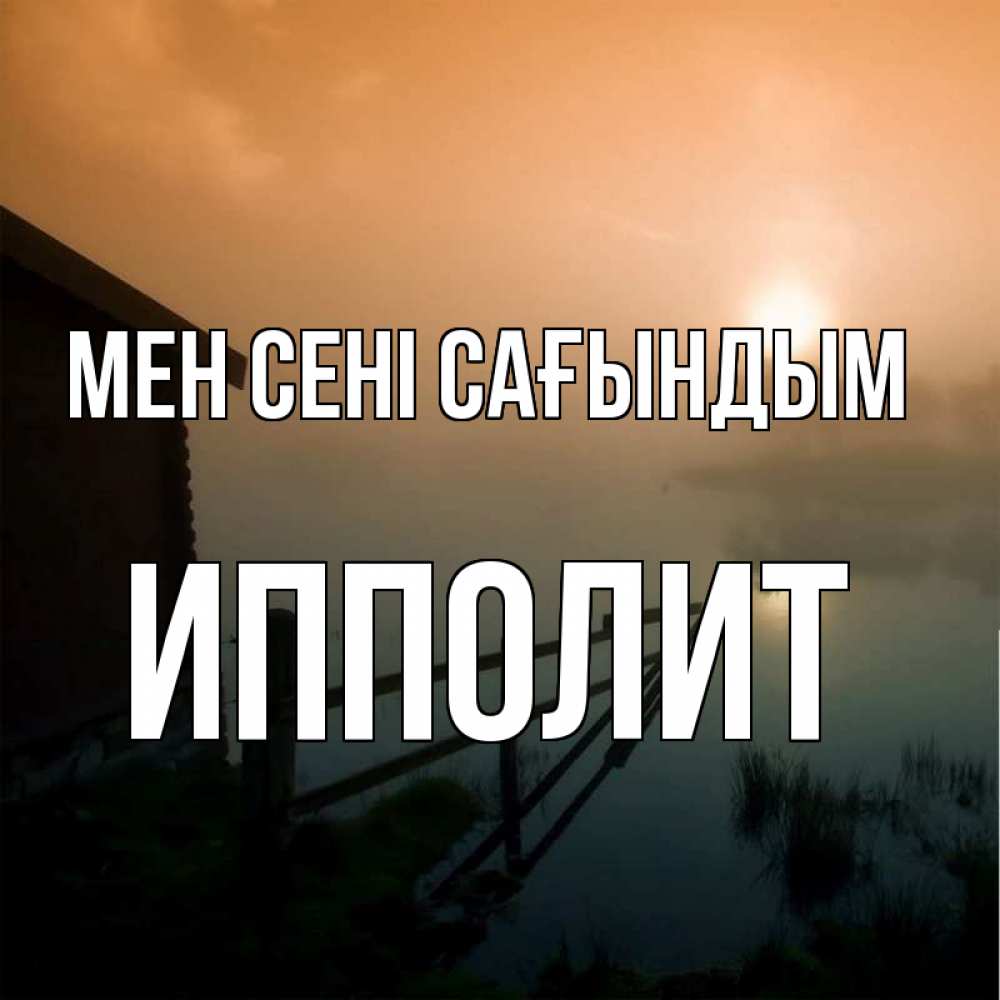 Күн сайын ашық хат с именем, Ипполит Мен сені сағындым приходи ко мне на чай Онлайн тегін жүктеп алу тілектері бар керемет карта 