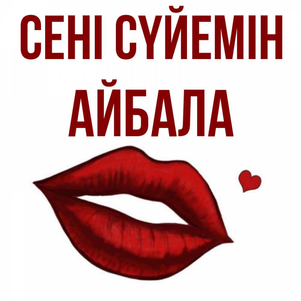 Күн сайын ашық хат с именем, Айбала Сені сүйемін сердечко и губы целуют Онлайн тегін жүктеп алу тілектері бар керемет карта 