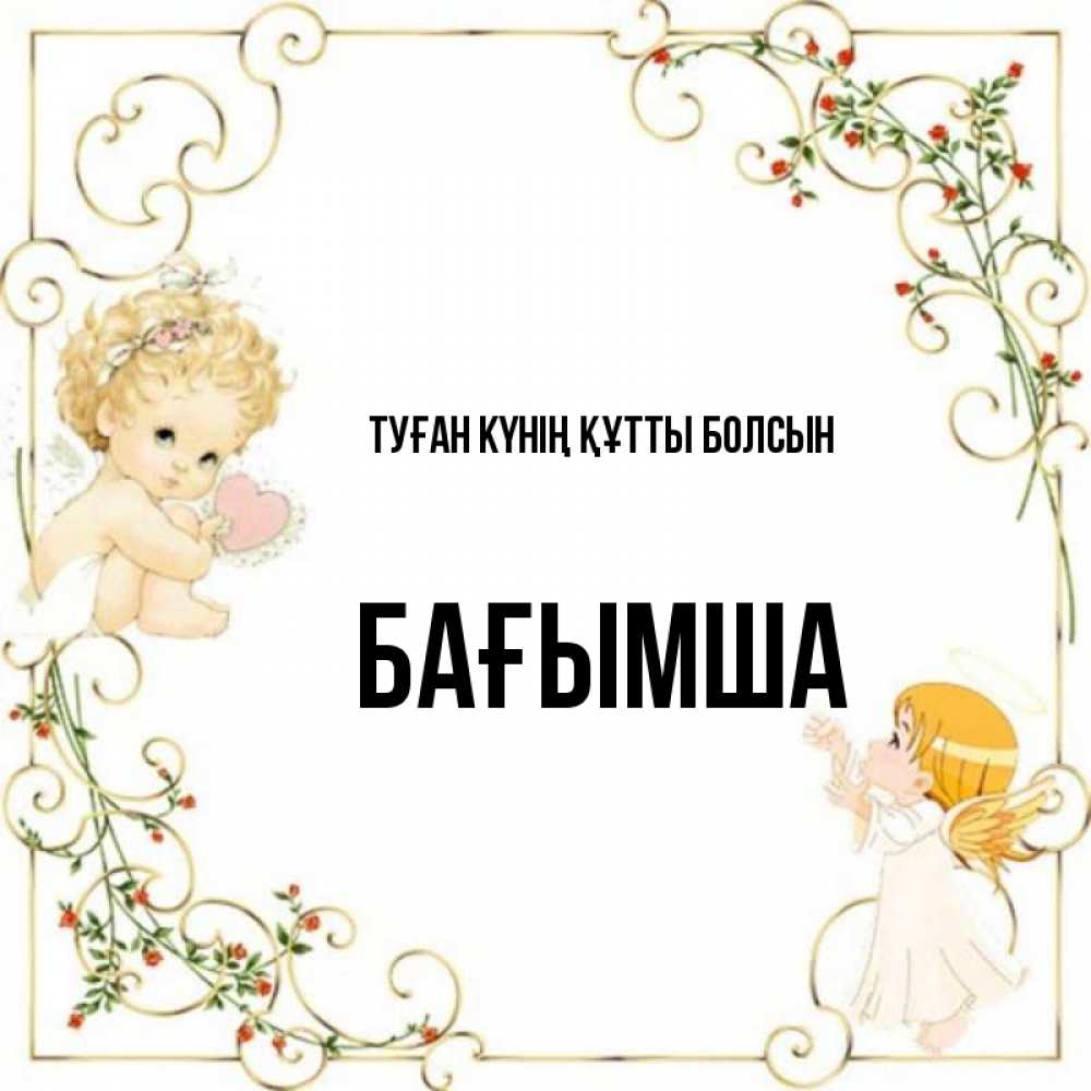 Күн сайын ашық хат с именем, БАҒЫМША Туған күнің құтты болсын ангелы желают прекрасных именин Онлайн тегін жүктеп алу тілектері бар керемет карта 