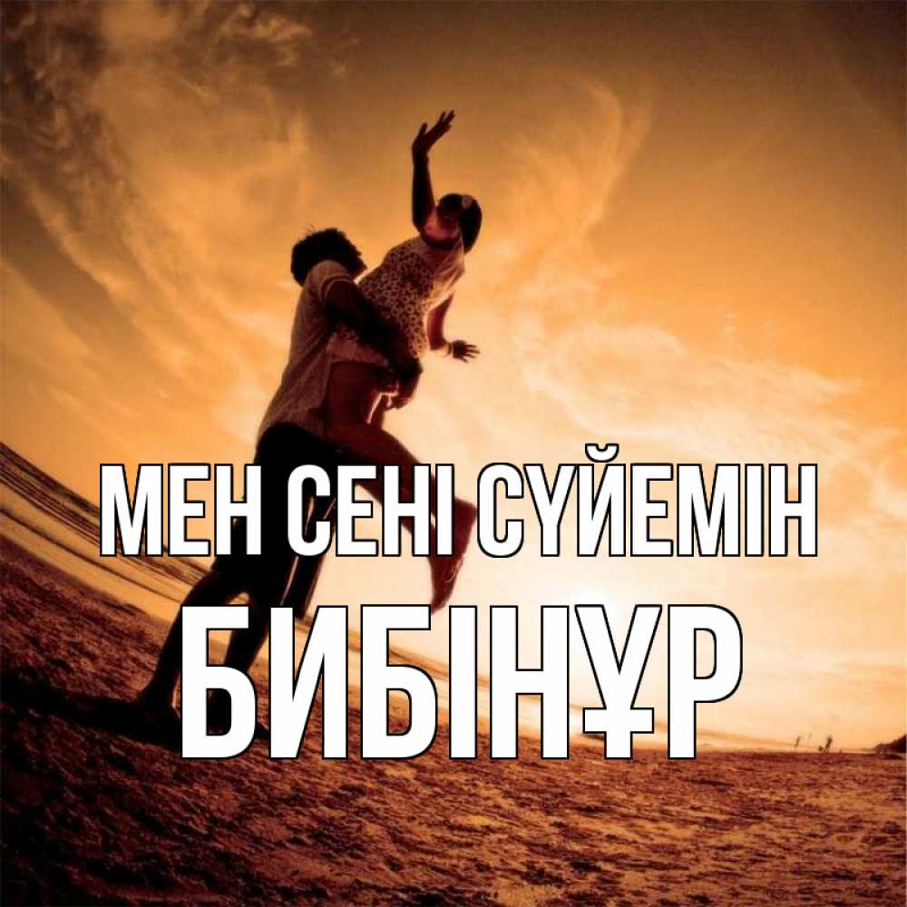 Күн сайын ашық хат с именем, БИБІНҰР Мен сені сүйемін парень держит девушку Онлайн тегін жүктеп алу тілектері бар керемет карта 