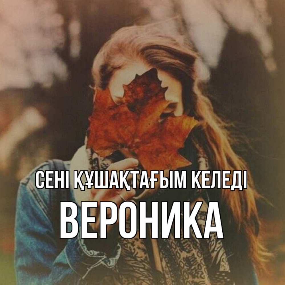 Күн сайын ашық хат с именем, Вероника сені құшақтағым келеді осеннее настроение и рыжая Онлайн тегін жүктеп алу тілектері бар керемет карта 