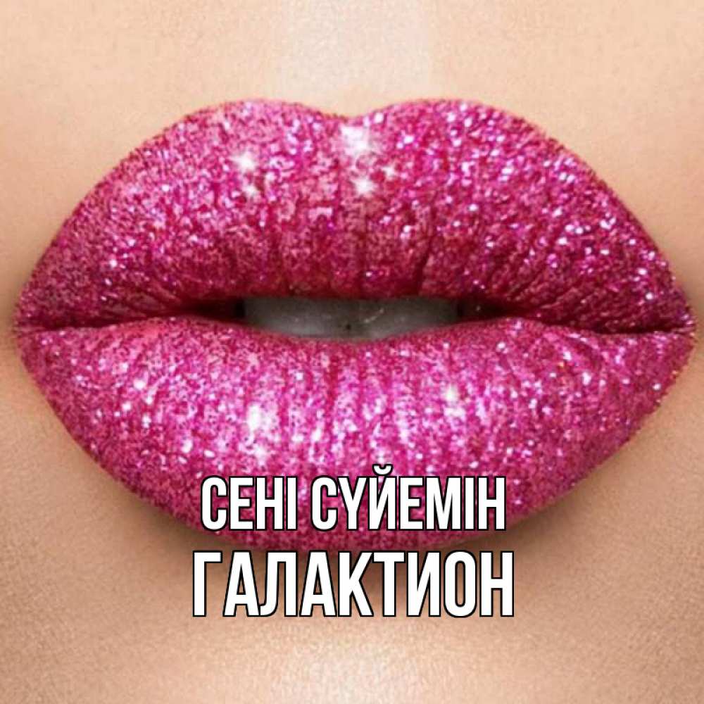 Күн сайын ашық хат с именем, Галактион Сені сүйемін поцелуй с подписью для парня Онлайн тегін жүктеп алу тілектері бар керемет карта 