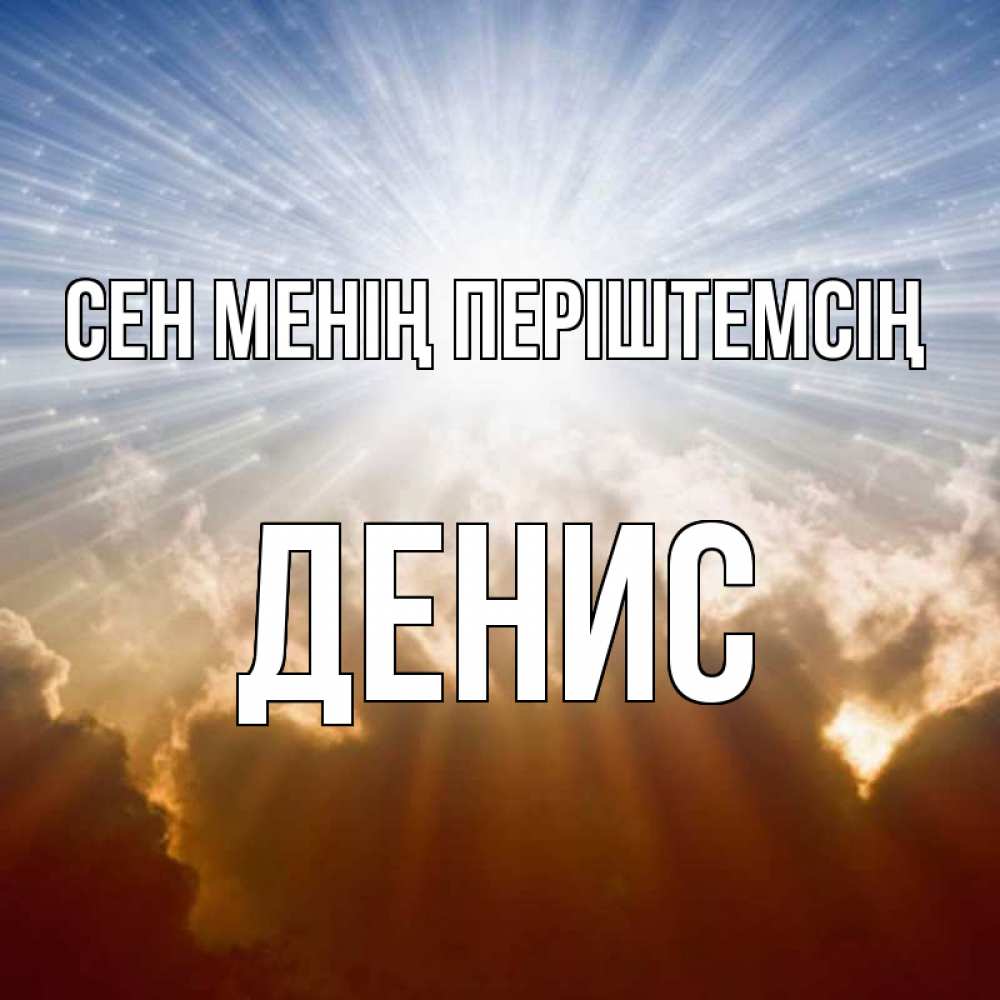 Күн сайын ашық хат с именем, Денис Сен менің періштемсің ангельский свет на небе Онлайн тегін жүктеп алу тілектері бар керемет карта 