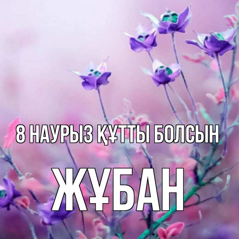 Күн сайын ашық хат с именем, Жұбан 8 наурыз құтты болсын международный женский день 2 Онлайн тегін жүктеп алу тілектері бар керемет карта 