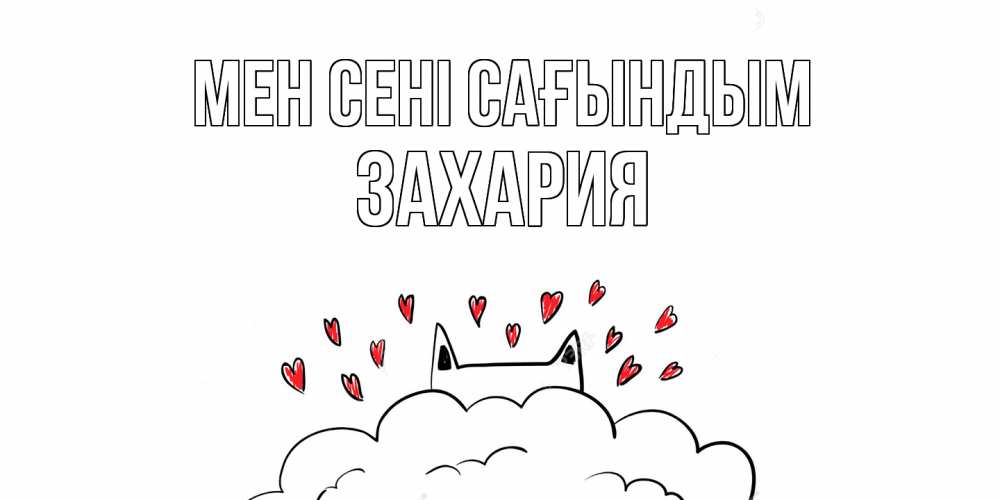 Күн сайын ашық хат с именем, Захария Мен сені сағындым котик скучает по тебе очень с сердечками Онлайн тегін жүктеп алу тілектері бар керемет карта 