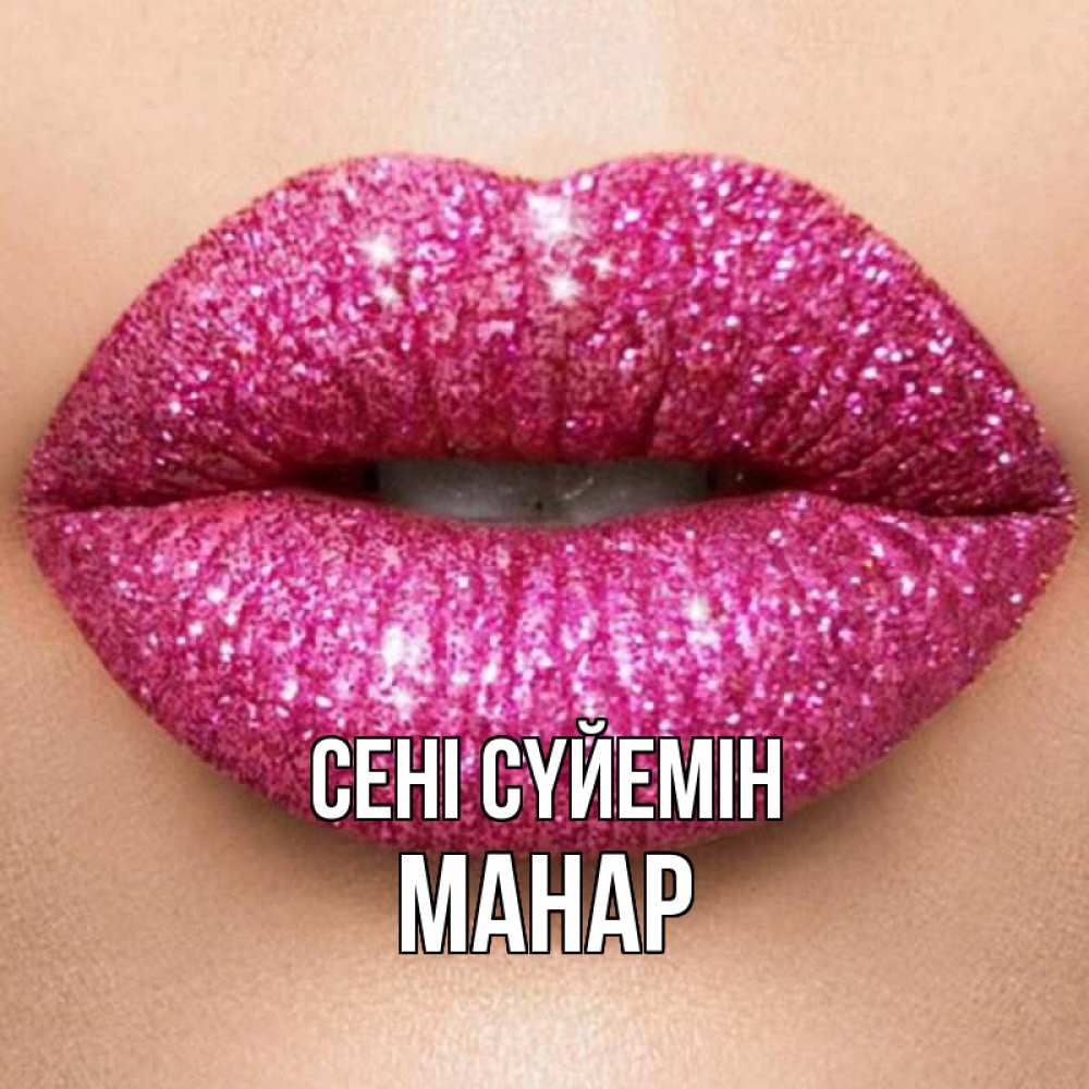 Күн сайын ашық хат с именем, МАНАР Сені сүйемін поцелуй с подписью для парня Онлайн тегін жүктеп алу тілектері бар керемет карта 