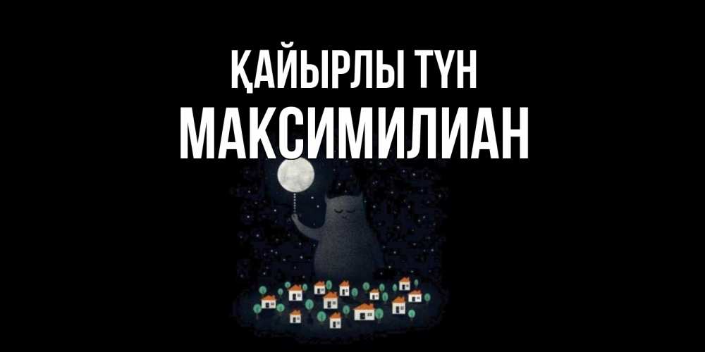 Күн сайын ашық хат с именем, Максимилиан Қайырлы түн кот,луна, ночь, звезды Онлайн тегін жүктеп алу тілектері бар керемет карта 