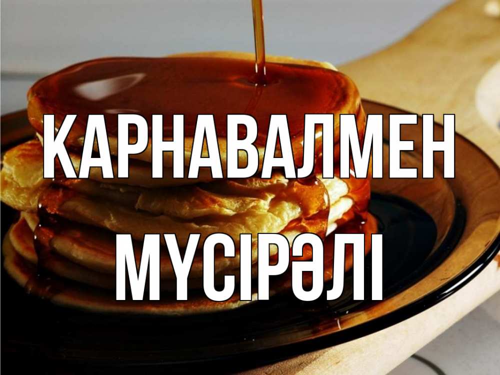 Күн сайын ашық хат с именем, МҮСІРӘЛІ Карнавалмен блины Онлайн тегін жүктеп алу тілектері бар керемет карта 