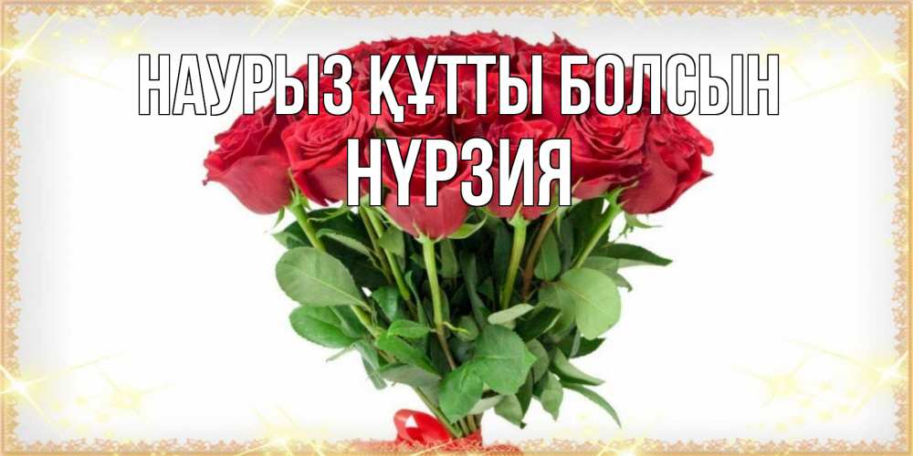 Күн сайын ашық хат с именем, НҮРЗИЯ Наурыз құтты болсын самый огромный букет для милых дам Онлайн тегін жүктеп алу тілектері бар керемет карта 