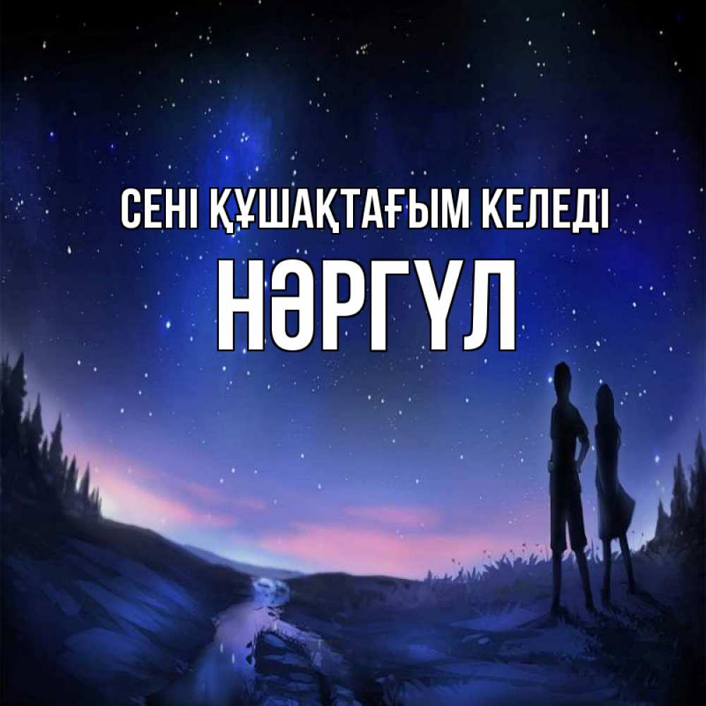 Күн сайын ашық хат с именем, НӘРГҮЛ сені құшақтағым келеді абстракция 1 Онлайн тегін жүктеп алу тілектері бар керемет карта 
