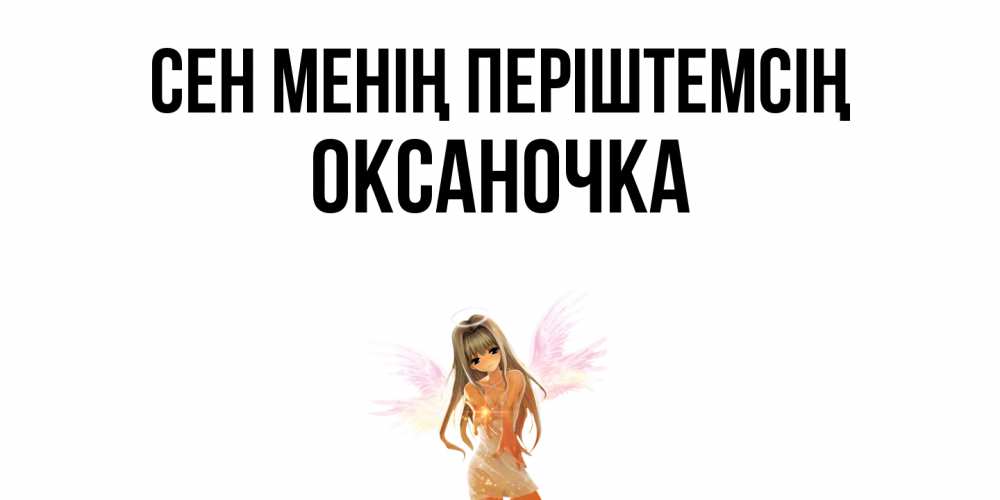 Күн сайын ашық хат с именем, Оксаночка Сен менің періштемсің ангел, аниме Онлайн тегін жүктеп алу тілектері бар керемет карта 