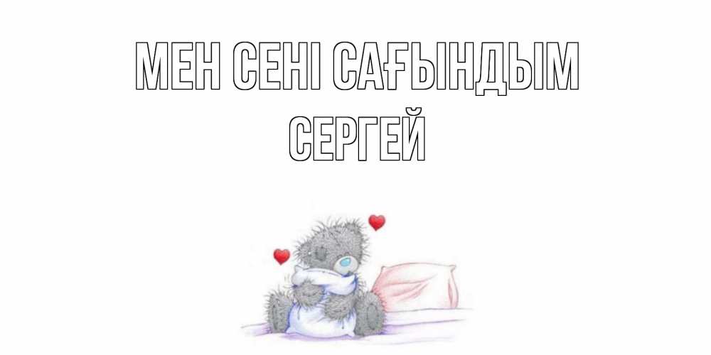 Күн сайын ашық хат с именем, Сергей Мен сені сағындым мишка Онлайн тегін жүктеп алу тілектері бар керемет карта 