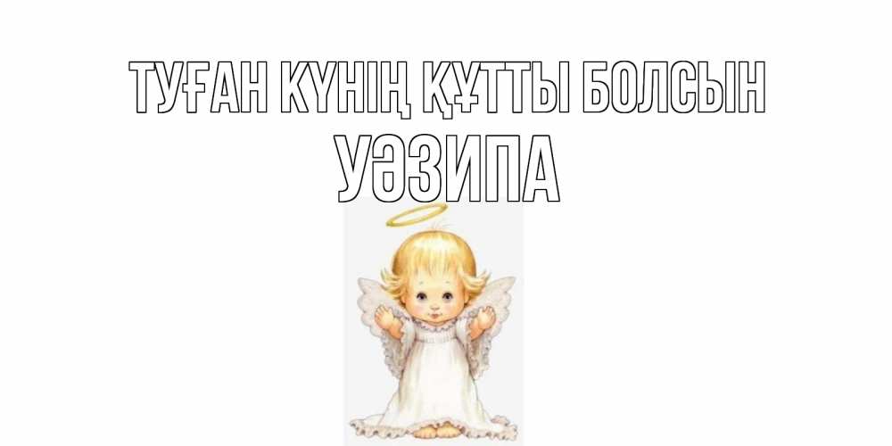 Күн сайын ашық хат с именем, УӘЗИПА Туған күнің құтты болсын ангелочек, нимб Онлайн тегін жүктеп алу тілектері бар керемет карта 