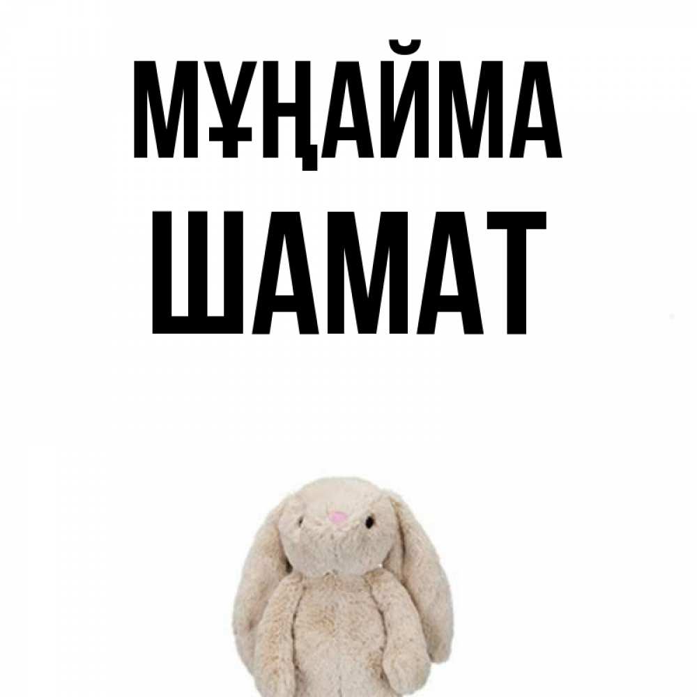 Күн сайын ашық хат с именем, ШАМАТ Мұңайма детская игрушка зайчика Онлайн тегін жүктеп алу тілектері бар керемет карта 