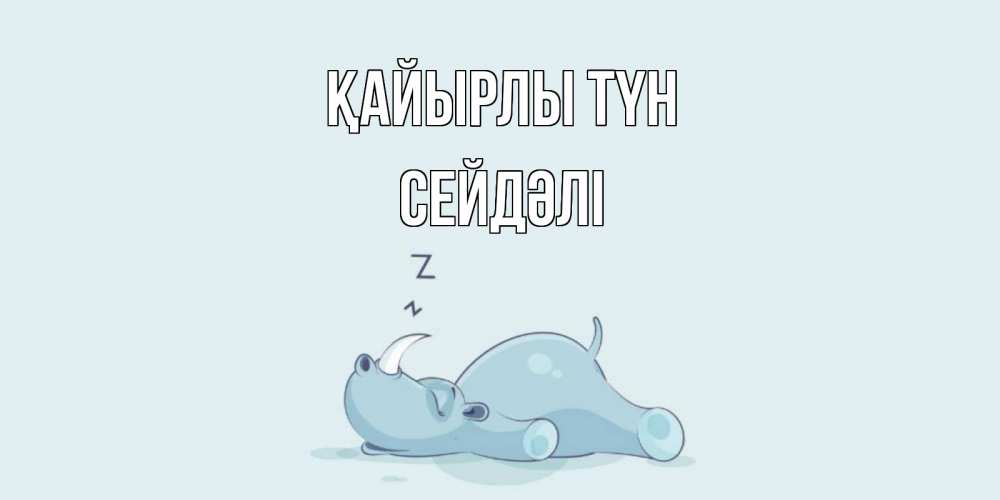 Күн сайын ашық хат с именем, СЕЙДӘЛІ Қайырлы түн сладких снов с носорогом Онлайн тегін жүктеп алу тілектері бар керемет карта 