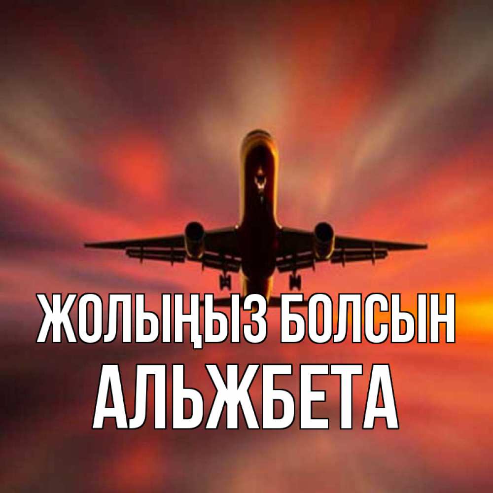 Күн сайын ашық хат с именем, Альжбета Жолыңыз болсын самолет набирает высоту Онлайн тегін жүктеп алу тілектері бар керемет карта 