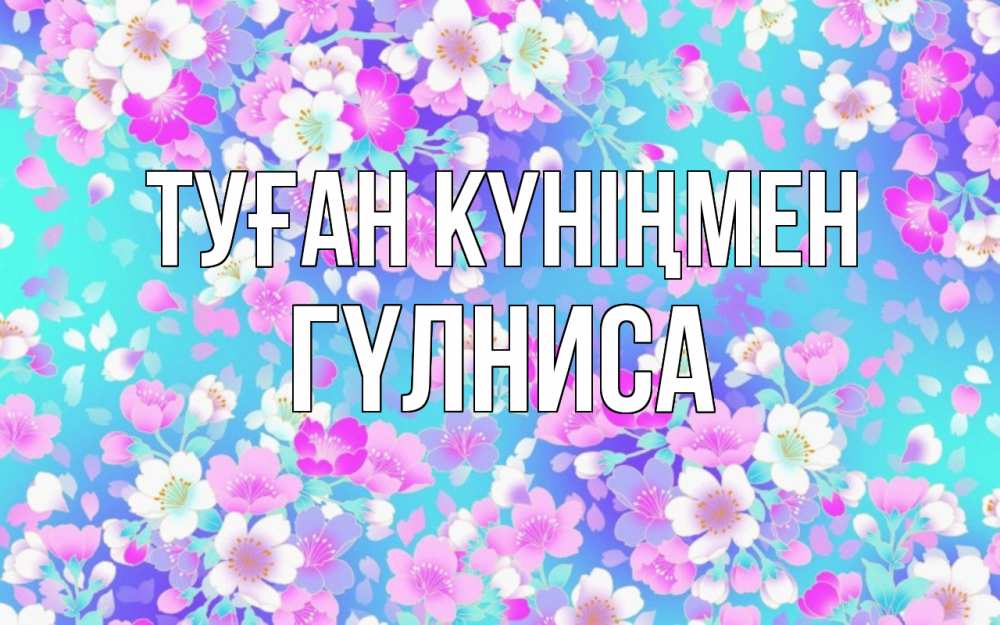 Күн сайын ашық хат с именем, ГҮЛНИСА Туған күніңмен открытка с заливкой Онлайн тегін жүктеп алу тілектері бар керемет карта 