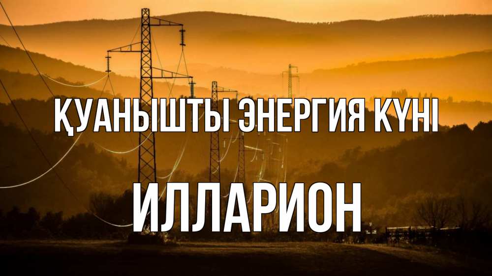 Күн сайын ашық хат с именем, Илларион Қуанышты энергия күні ЛЭП провода горы закат Онлайн тегін жүктеп алу тілектері бар керемет карта 