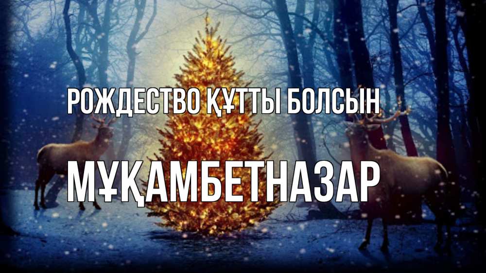 Күн сайын ашық хат с именем, Мұқамбетназар Рождество құтты болсын олени, новогодняя елка Онлайн тегін жүктеп алу тілектері бар керемет карта 