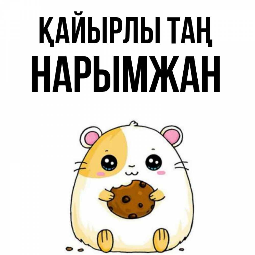 Күн сайын ашық хат с именем, НАРЫМЖАН Қайырлы таң есть печеньку. Утречко Онлайн тегін жүктеп алу тілектері бар керемет карта 