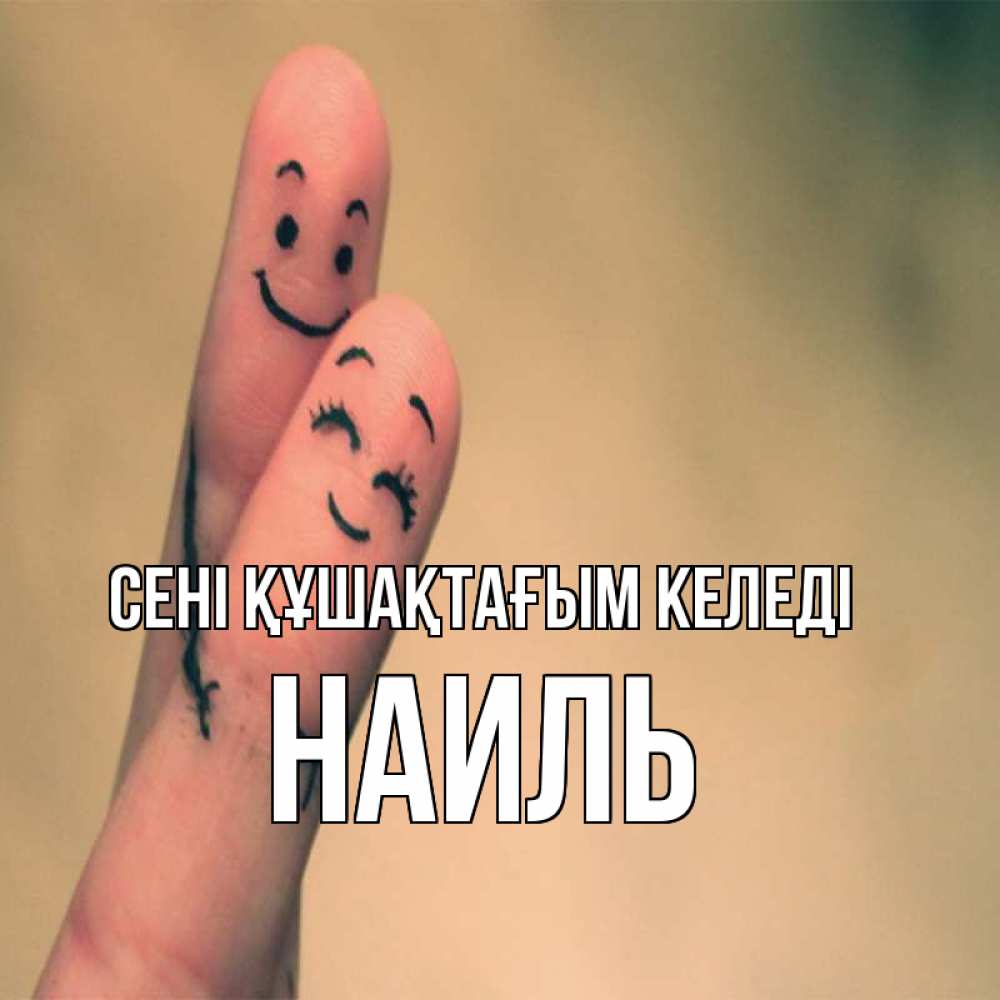 Күн сайын ашық хат с именем, Наиль сені құшақтағым келеді рисунок на пальцах Онлайн тегін жүктеп алу тілектері бар керемет карта 