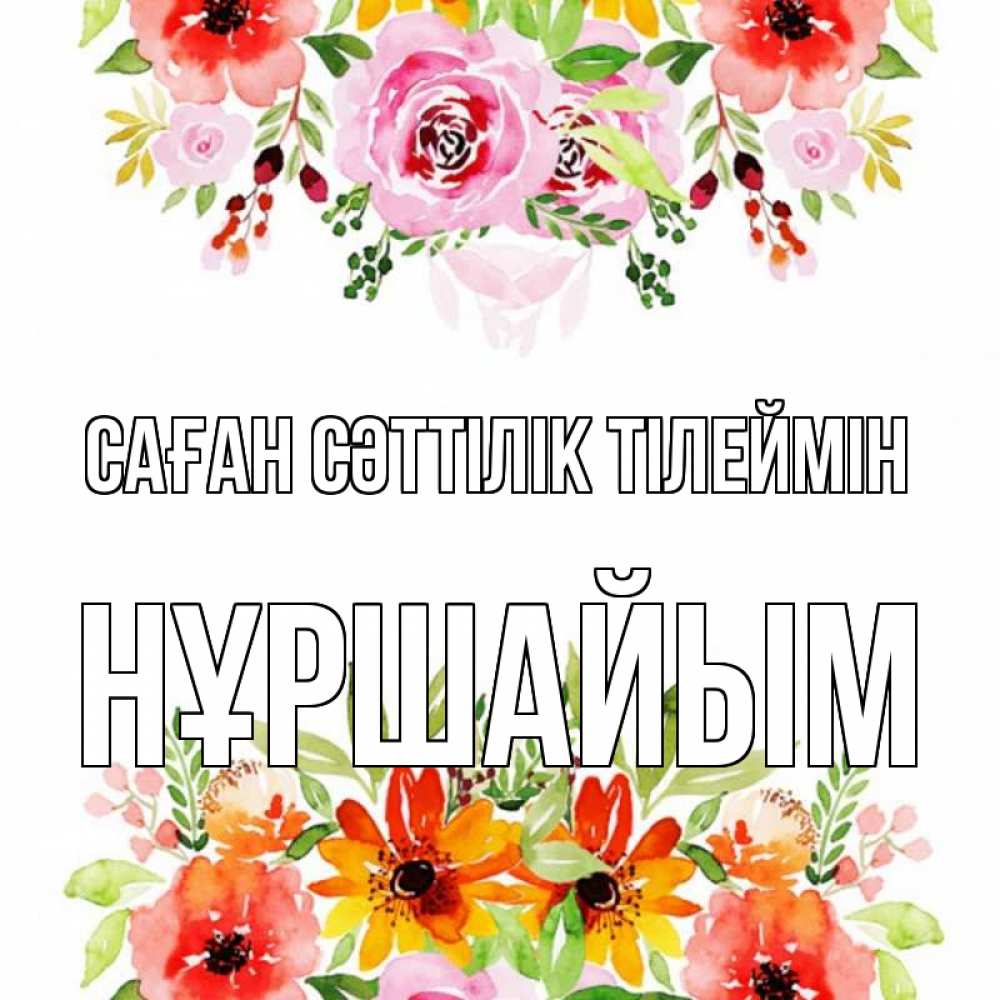 Күн сайын ашық хат с именем, НҰРШАЙЫМ Саған сәттілік тілеймін открытка с цветами акварелью Онлайн тегін жүктеп алу тілектері бар керемет карта 