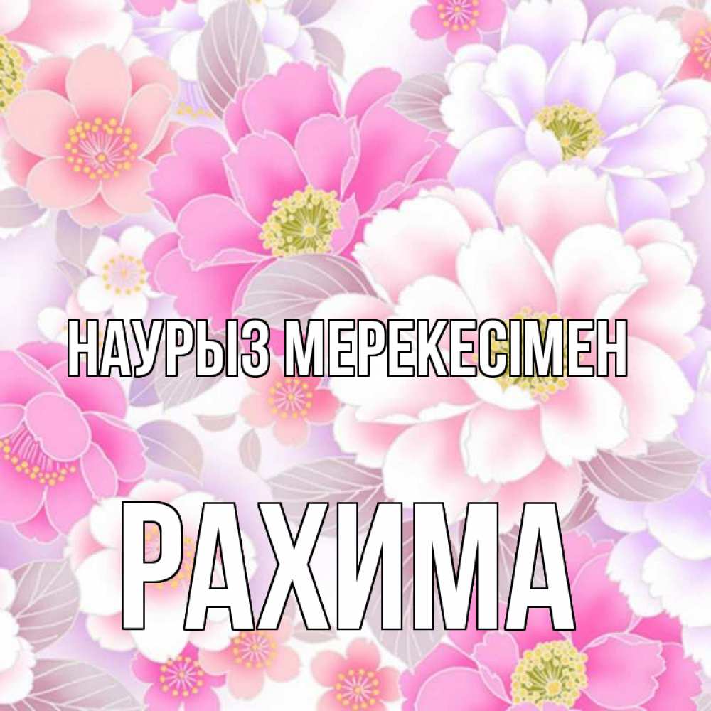 Күн сайын ашық хат с именем, РАХИМА Наурыз мерекесімен для женщин Онлайн тегін жүктеп алу тілектері бар керемет карта 