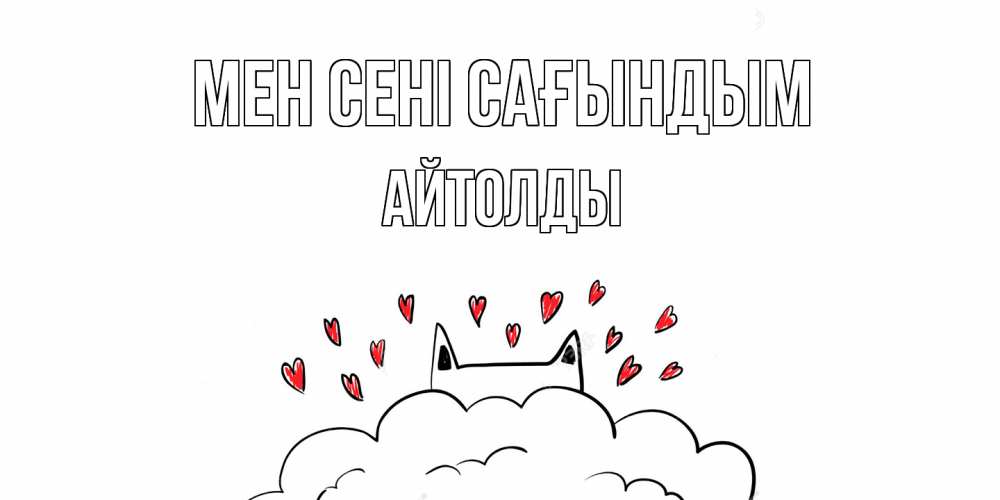 Күн сайын ашық хат с именем, АЙТОЛДЫ Мен сені сағындым котик скучает по тебе очень с сердечками Онлайн тегін жүктеп алу тілектері бар керемет карта 