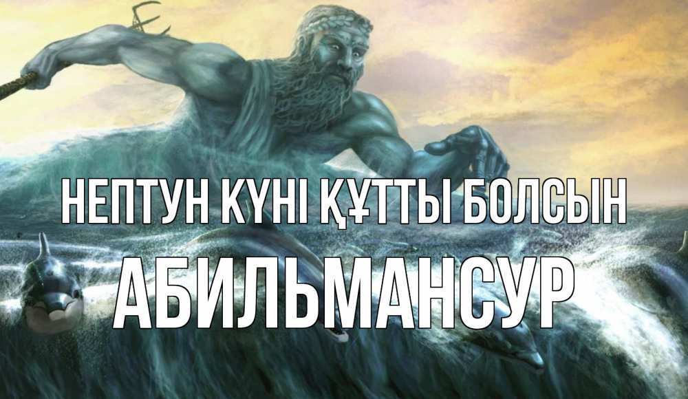 Күн сайын ашық хат с именем, Абильмансур нептун күні құтты болсын с днем Нептуна Онлайн тегін жүктеп алу тілектері бар керемет карта 
