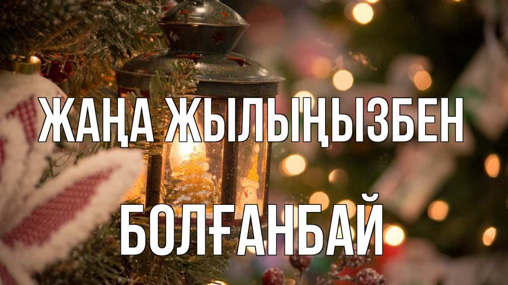 Күн сайын ашық хат с именем, Болғанбай Жаңа жылыңызбен новый год фонарик Онлайн тегін жүктеп алу тілектері бар керемет карта 