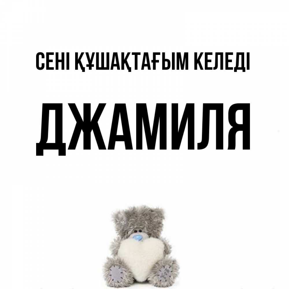 Күн сайын ашық хат с именем, Джамиля сені құшақтағым келеді медвежонок с сердечком белого цвета Онлайн тегін жүктеп алу тілектері бар керемет карта 