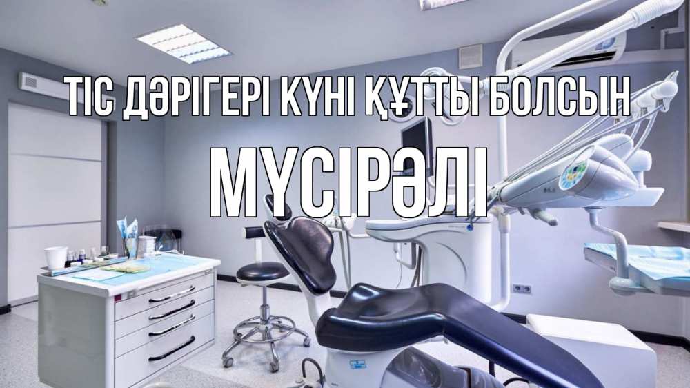 Күн сайын ашық хат с именем, МҮСІРӘЛІ Тіс дәрігері күні құтты болсын с днем стоматолога Онлайн тегін жүктеп алу тілектері бар керемет карта 