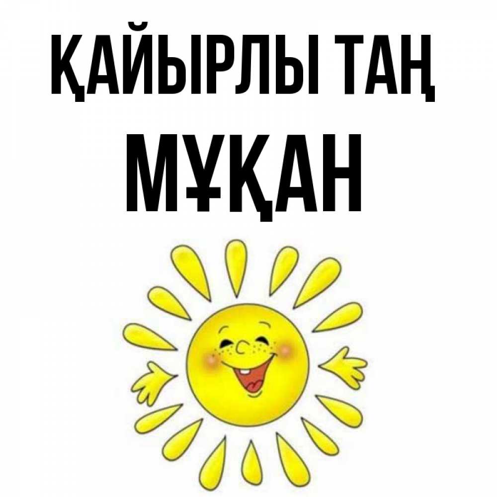 Күн сайын ашық хат с именем, Мұқан Қайырлы таң улыбка Онлайн тегін жүктеп алу тілектері бар керемет карта 