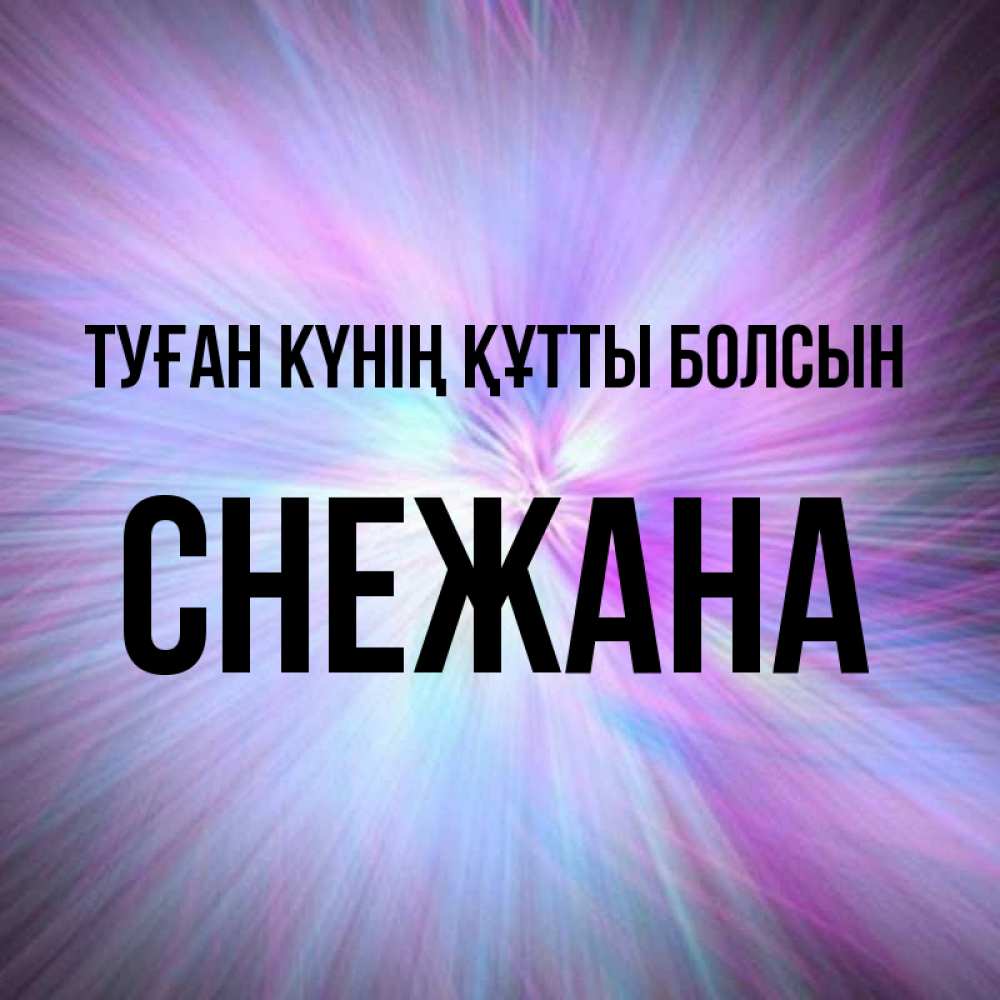 Күн сайын ашық хат с именем, Снежана Туған күнің құтты болсын ангельский свет Онлайн тегін жүктеп алу тілектері бар керемет карта 