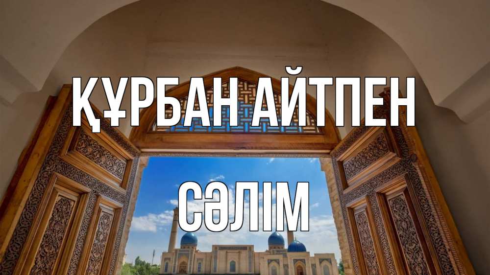 Күн сайын ашық хат с именем, СӘЛІМ Құрбан айтпен мечеть Онлайн тегін жүктеп алу тілектері бар керемет карта 