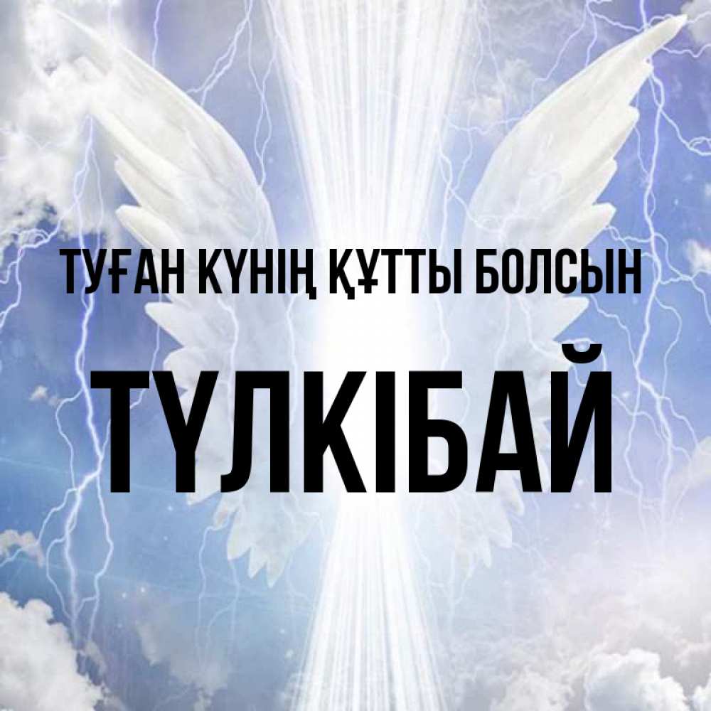 Күн сайын ашық хат с именем, ТҮЛКІБАЙ Туған күнің құтты болсын молнии на небе и свет Онлайн тегін жүктеп алу тілектері бар керемет карта 
