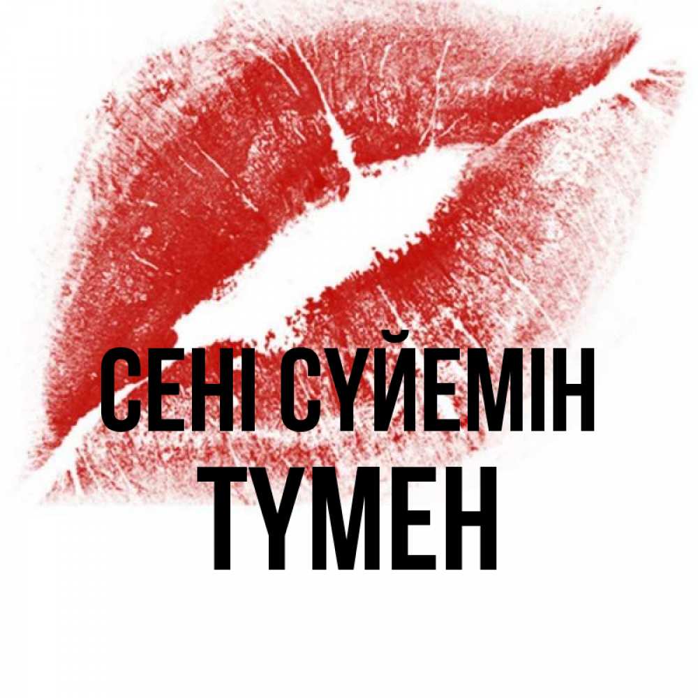 Күн сайын ашық хат с именем, ТҮМЕН Сені сүйемін открытка с пожеланием поцелуя Онлайн тегін жүктеп алу тілектері бар керемет карта 