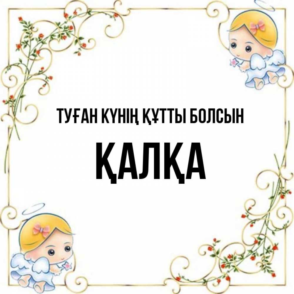 Күн сайын ашық хат с именем, Қалқа Туған күнің құтты болсын девочки ангелы Онлайн тегін жүктеп алу тілектері бар керемет карта 