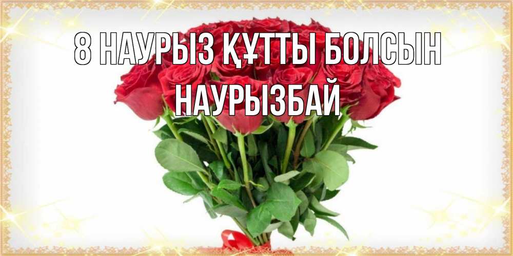 Күн сайын ашық хат с именем, Наурызбай 8 наурыз құтты болсын самый огромный букет для милых дам Онлайн тегін жүктеп алу тілектері бар керемет карта 