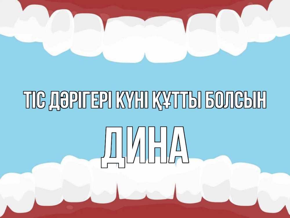 Күн сайын ашық хат с именем, Дина Тіс дәрігері күні құтты болсын с днем стоматолога Онлайн тегін жүктеп алу тілектері бар керемет карта 