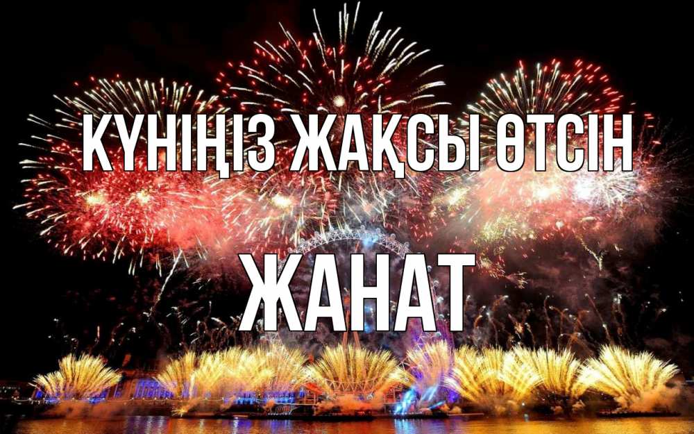 Күн сайын ашық хат с именем, Жанат Күніңіз жақсы өтсін Фейрверг 2 Онлайн тегін жүктеп алу тілектері бар керемет карта 