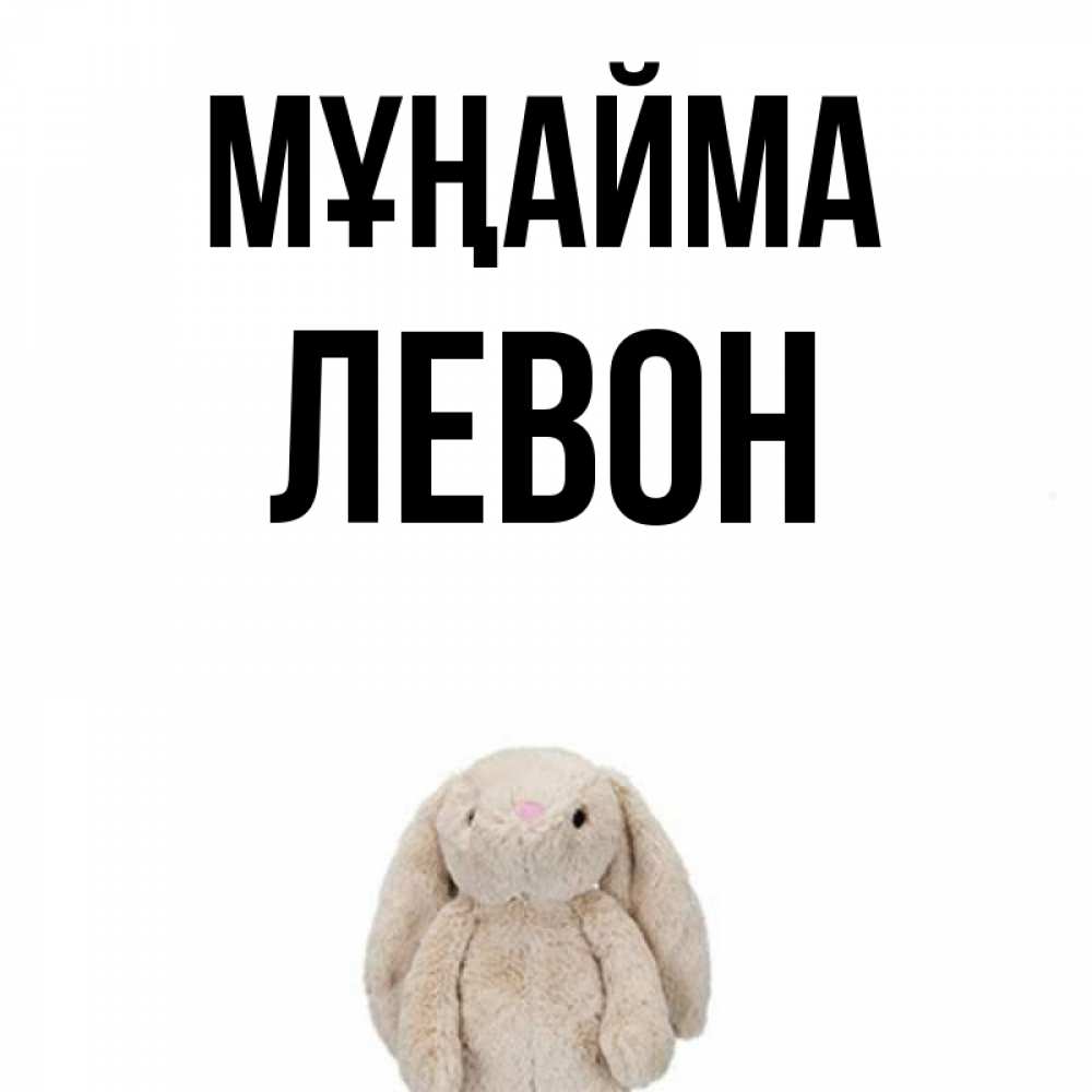 Күн сайын ашық хат с именем, Левон Мұңайма детская игрушка зайчика Онлайн тегін жүктеп алу тілектері бар керемет карта 