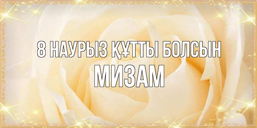 Күн сайын ашық хат с именем, МИЗАМ 8 наурыз құтты болсын с международным женским днем поздравления для женщины Онлайн тегін жүктеп алу тілектері бар керемет карта 