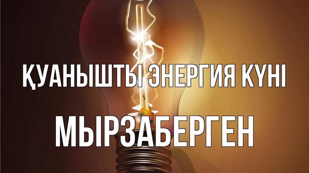 Күн сайын ашық хат с именем, Мырзаберген Қуанышты энергия күні лампа Онлайн тегін жүктеп алу тілектері бар керемет карта 