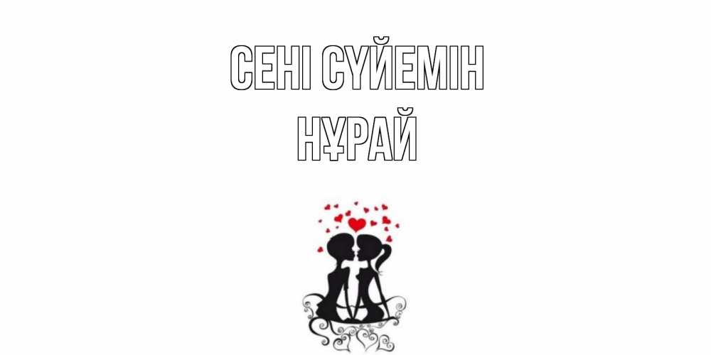 Күн сайын ашық хат с именем, НҰРАЙ Сені сүйемін силует, поцелуй Онлайн тегін жүктеп алу тілектері бар керемет карта 