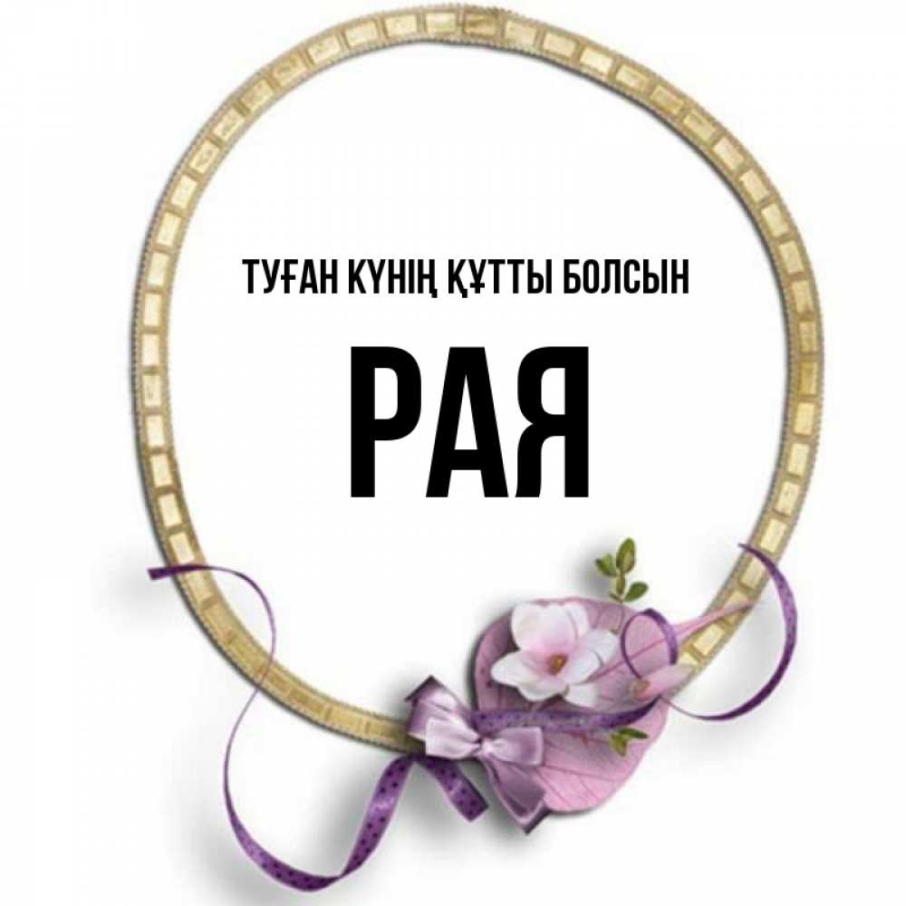 Күн сайын ашық хат с именем, Рая Туған күнің құтты болсын золотая рамочка Онлайн тегін жүктеп алу тілектері бар керемет карта 