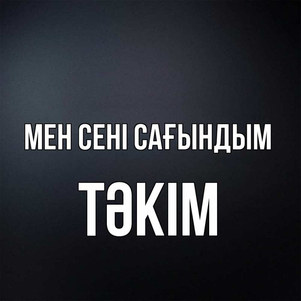 Күн сайын ашық хат с именем, ТӘКІМ Мен сені сағындым с подписью Онлайн тегін жүктеп алу тілектері бар керемет карта 