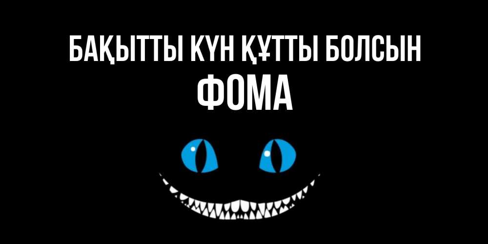 Күн сайын ашық хат с именем, Фома Бақытты күн құтты болсын кот улыбается Онлайн тегін жүктеп алу тілектері бар керемет карта 
