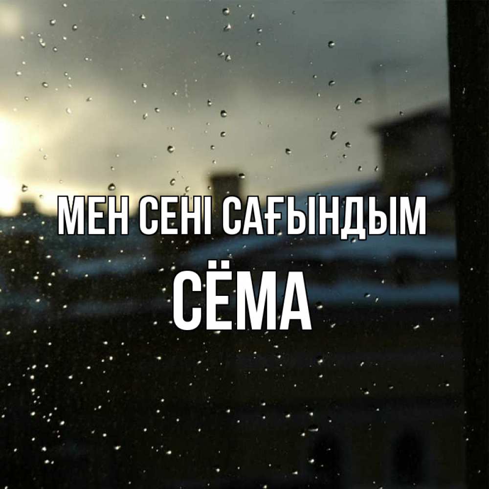 Күн сайын ашық хат с именем, Сёма Мен сені сағындым капли на стекле Онлайн тегін жүктеп алу тілектері бар керемет карта 